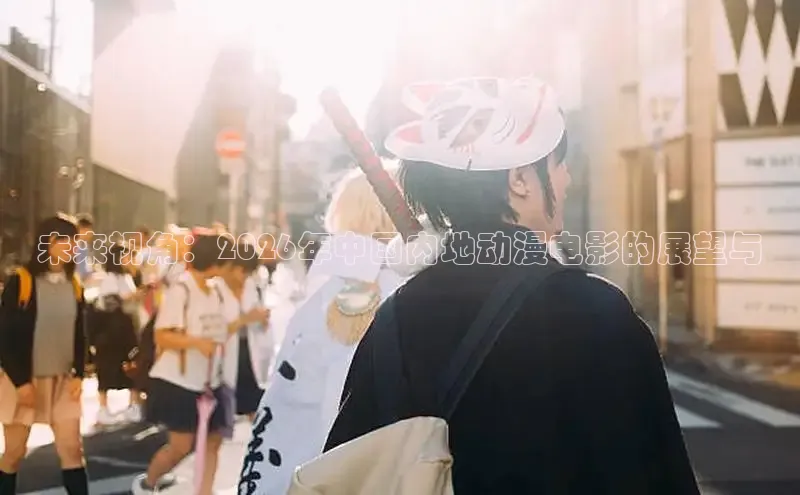 未来视角：2026年中国内地动漫电影的展望与